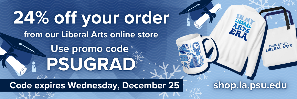 24% off your order from our online store | Use promo code PSUGRAD | Code expires Wednesday, December 25 | shop.la.psu.edu